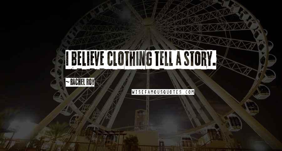 Rachel Roy Quotes: I believe clothing tell a story.