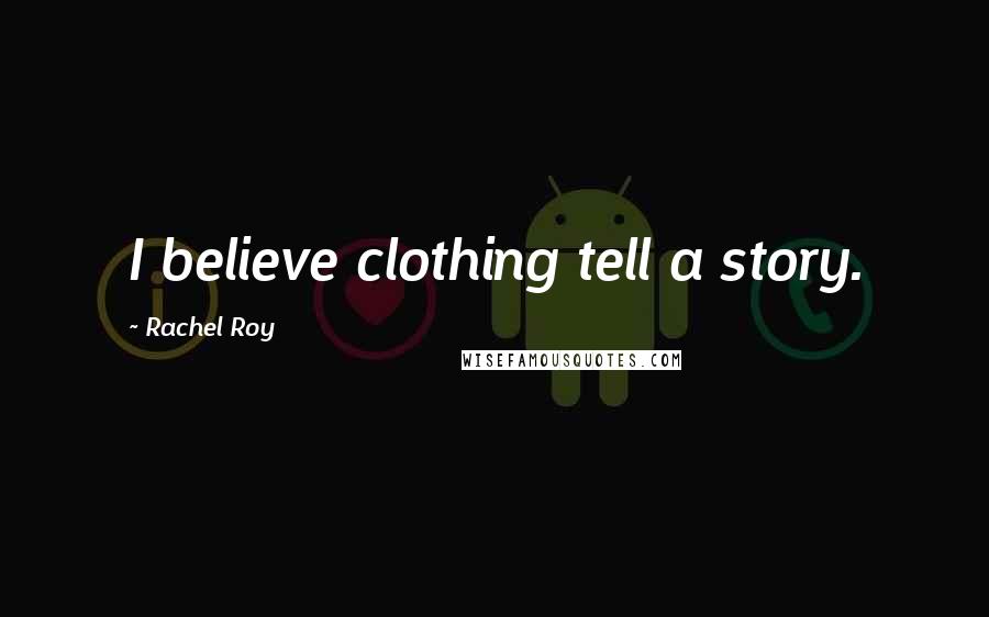Rachel Roy Quotes: I believe clothing tell a story.