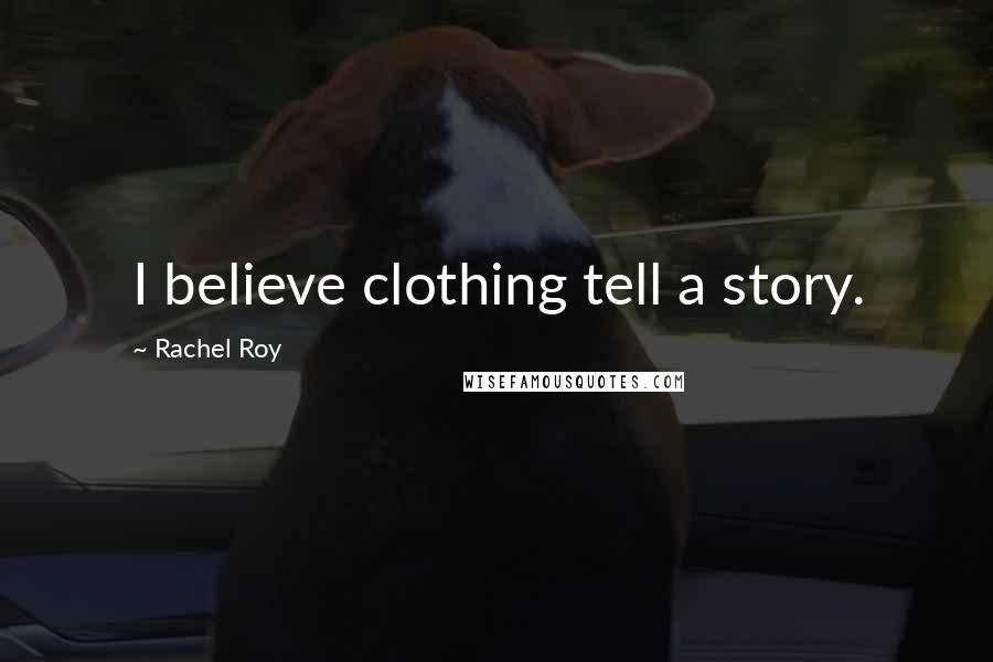 Rachel Roy Quotes: I believe clothing tell a story.