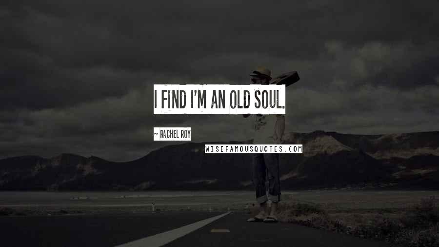 Rachel Roy Quotes: I find I'm an old soul.