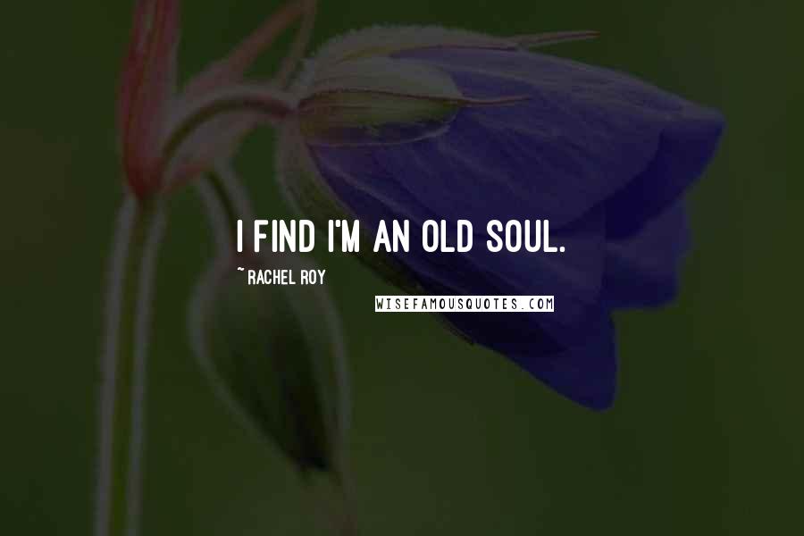 Rachel Roy Quotes: I find I'm an old soul.