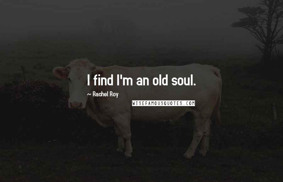 Rachel Roy Quotes: I find I'm an old soul.