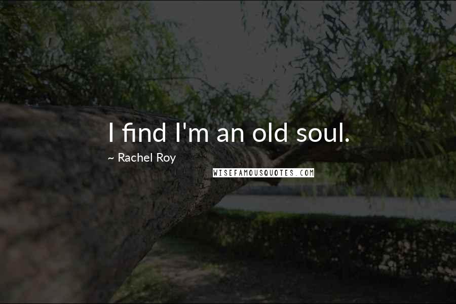 Rachel Roy Quotes: I find I'm an old soul.