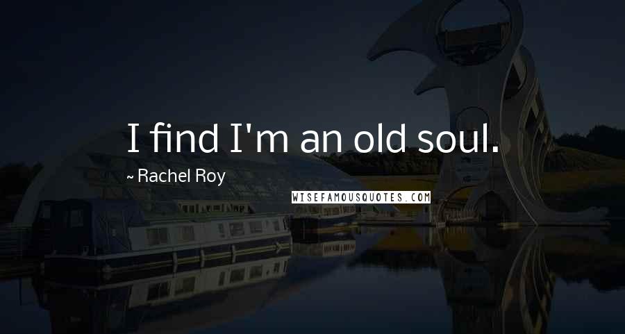 Rachel Roy Quotes: I find I'm an old soul.