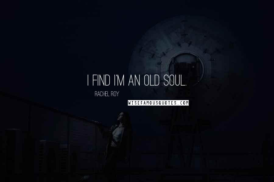 Rachel Roy Quotes: I find I'm an old soul.