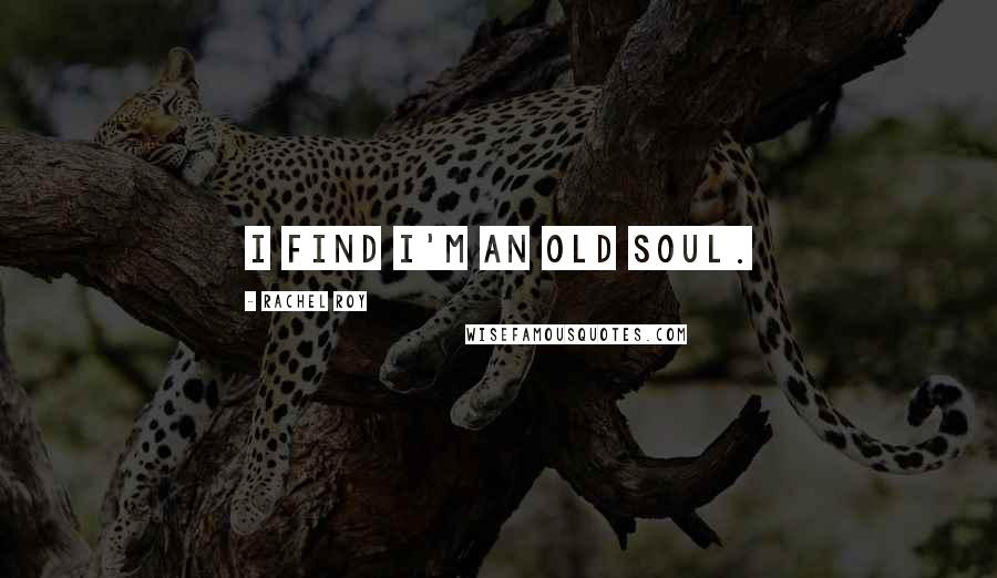 Rachel Roy Quotes: I find I'm an old soul.
