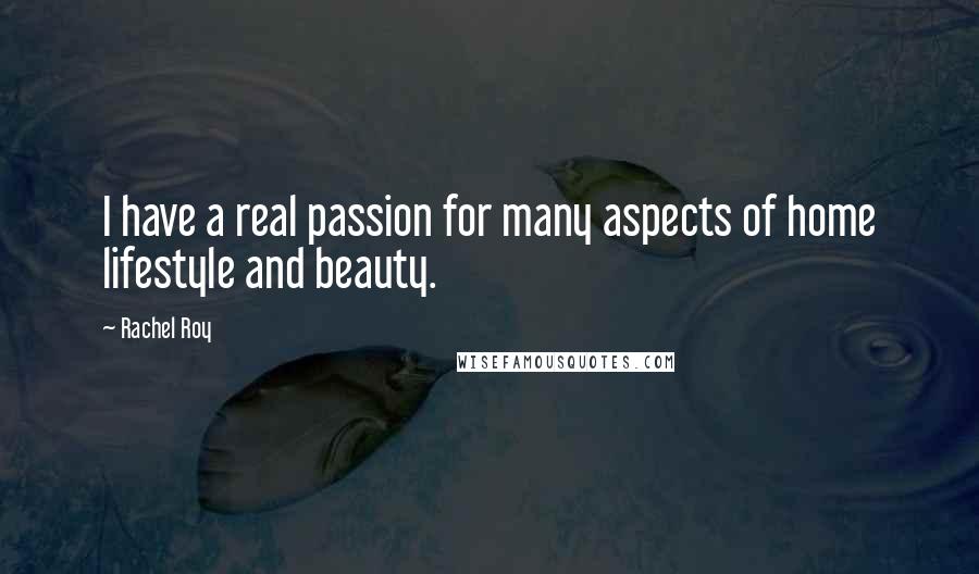 Rachel Roy Quotes: I have a real passion for many aspects of home lifestyle and beauty.