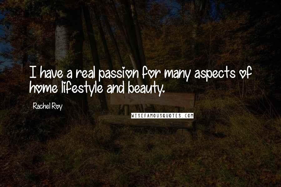 Rachel Roy Quotes: I have a real passion for many aspects of home lifestyle and beauty.