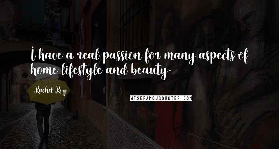 Rachel Roy Quotes: I have a real passion for many aspects of home lifestyle and beauty.