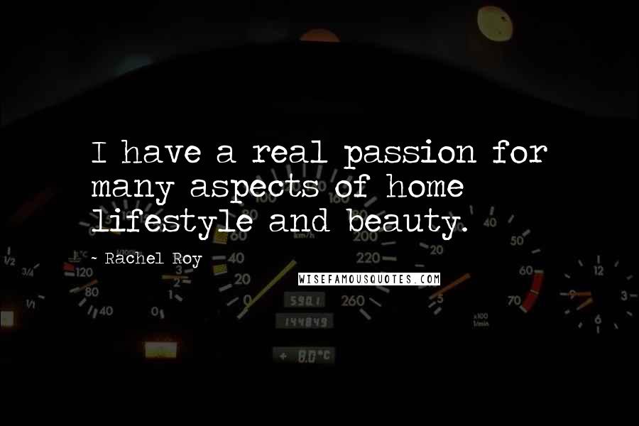 Rachel Roy Quotes: I have a real passion for many aspects of home lifestyle and beauty.