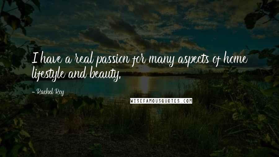Rachel Roy Quotes: I have a real passion for many aspects of home lifestyle and beauty.