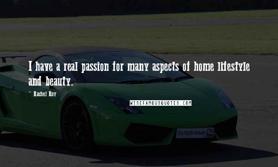 Rachel Roy Quotes: I have a real passion for many aspects of home lifestyle and beauty.