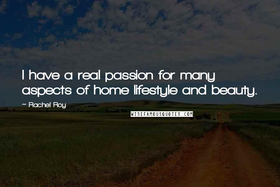 Rachel Roy Quotes: I have a real passion for many aspects of home lifestyle and beauty.