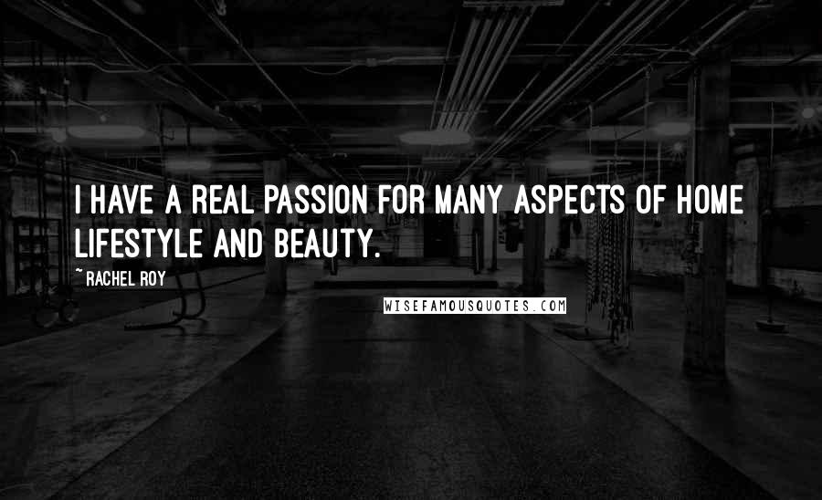 Rachel Roy Quotes: I have a real passion for many aspects of home lifestyle and beauty.