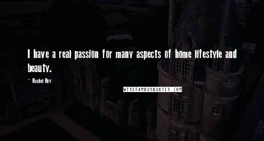 Rachel Roy Quotes: I have a real passion for many aspects of home lifestyle and beauty.