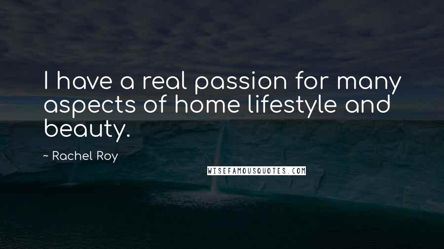 Rachel Roy Quotes: I have a real passion for many aspects of home lifestyle and beauty.