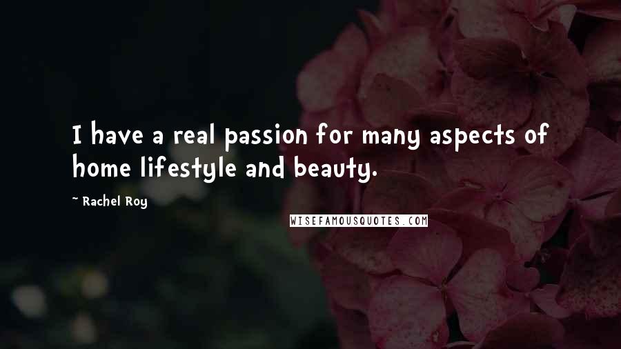 Rachel Roy Quotes: I have a real passion for many aspects of home lifestyle and beauty.