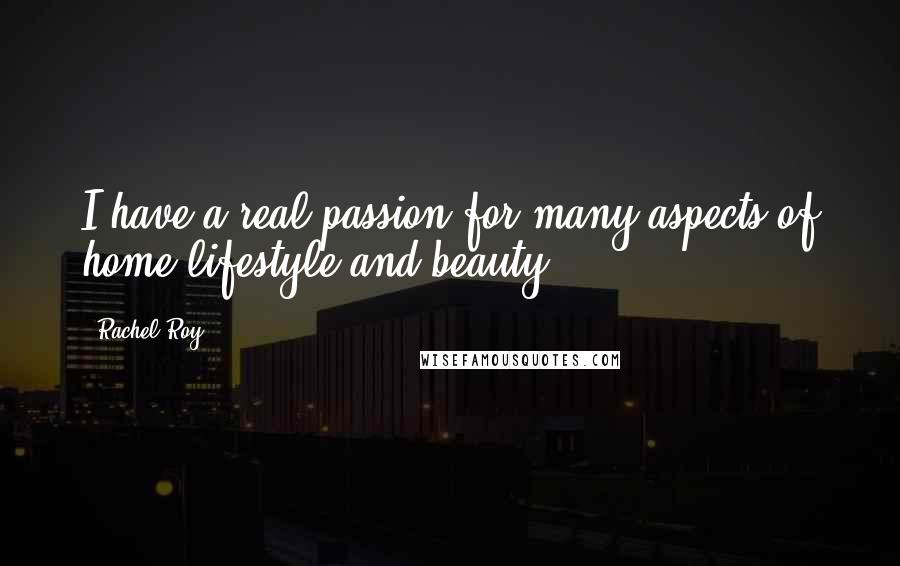Rachel Roy Quotes: I have a real passion for many aspects of home lifestyle and beauty.