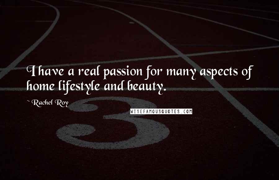 Rachel Roy Quotes: I have a real passion for many aspects of home lifestyle and beauty.