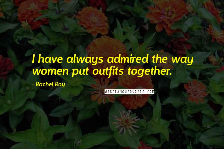Rachel Roy Quotes: I have always admired the way women put outfits together.