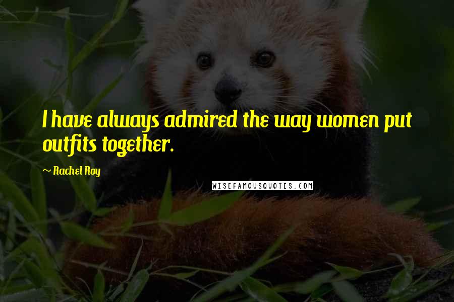 Rachel Roy Quotes: I have always admired the way women put outfits together.