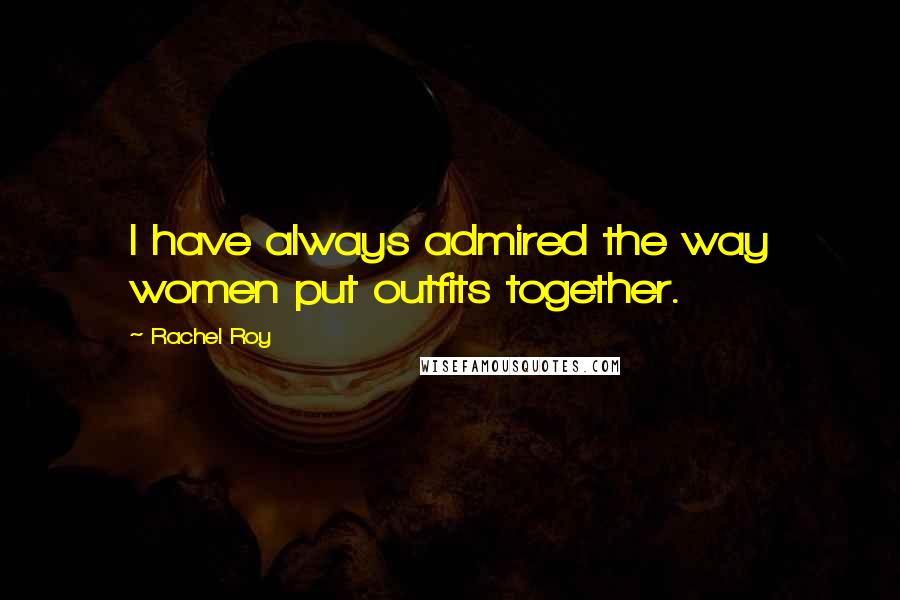 Rachel Roy Quotes: I have always admired the way women put outfits together.