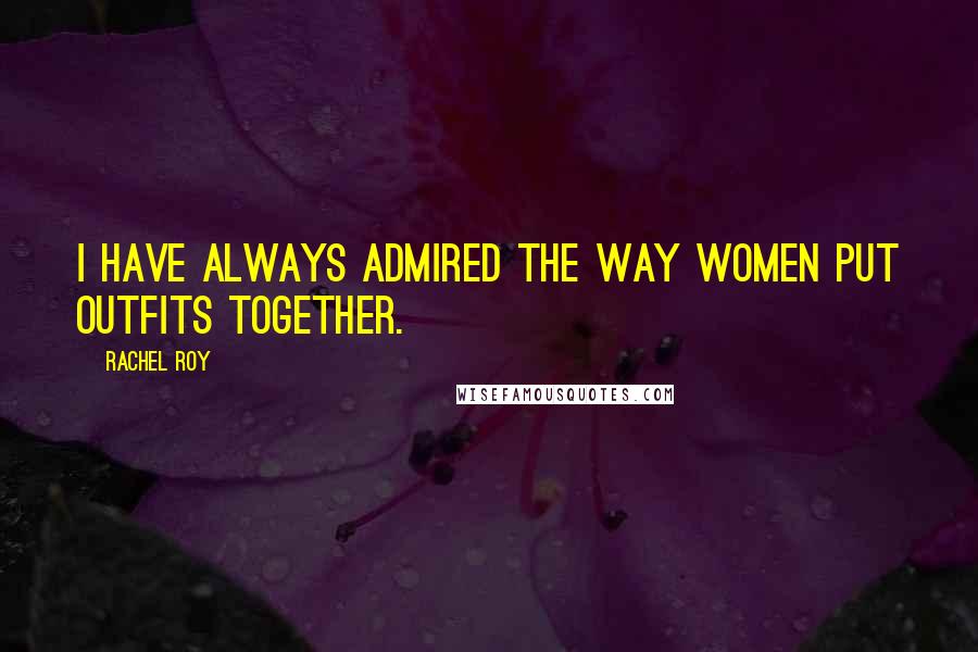 Rachel Roy Quotes: I have always admired the way women put outfits together.