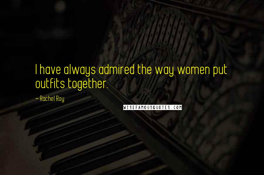 Rachel Roy Quotes: I have always admired the way women put outfits together.