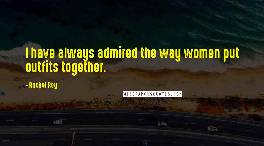 Rachel Roy Quotes: I have always admired the way women put outfits together.