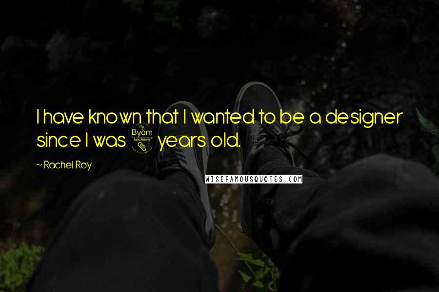 Rachel Roy Quotes: I have known that I wanted to be a designer since I was 8 years old.