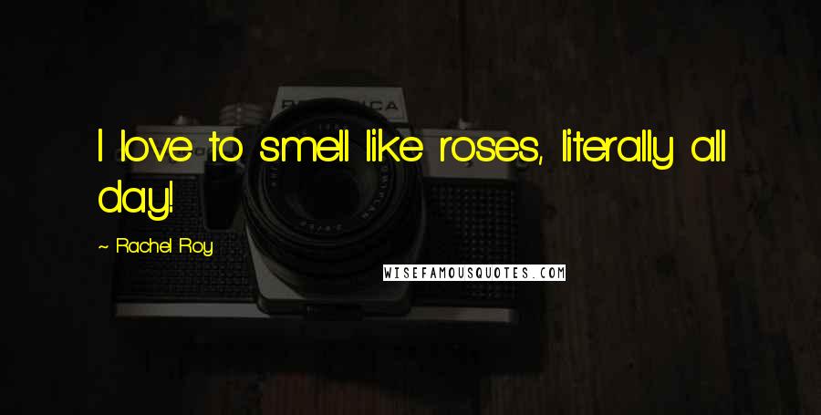 Rachel Roy Quotes: I love to smell like roses, literally all day!