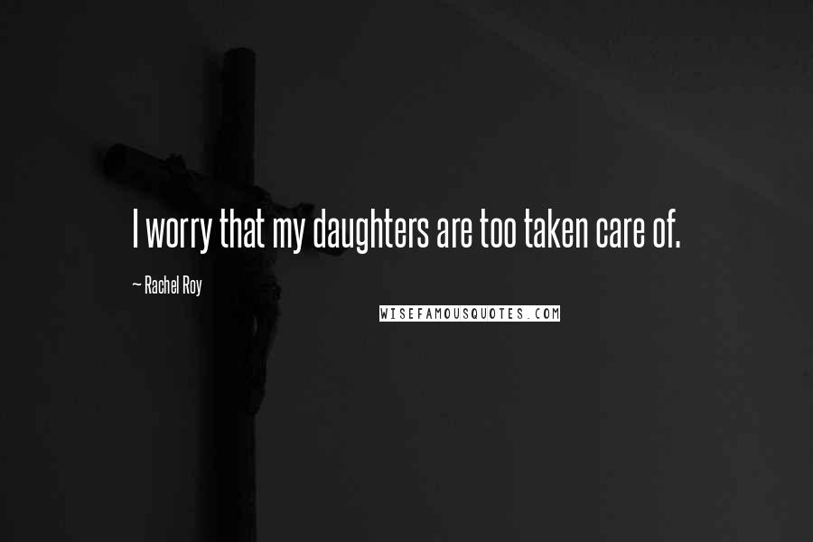 Rachel Roy Quotes: I worry that my daughters are too taken care of.