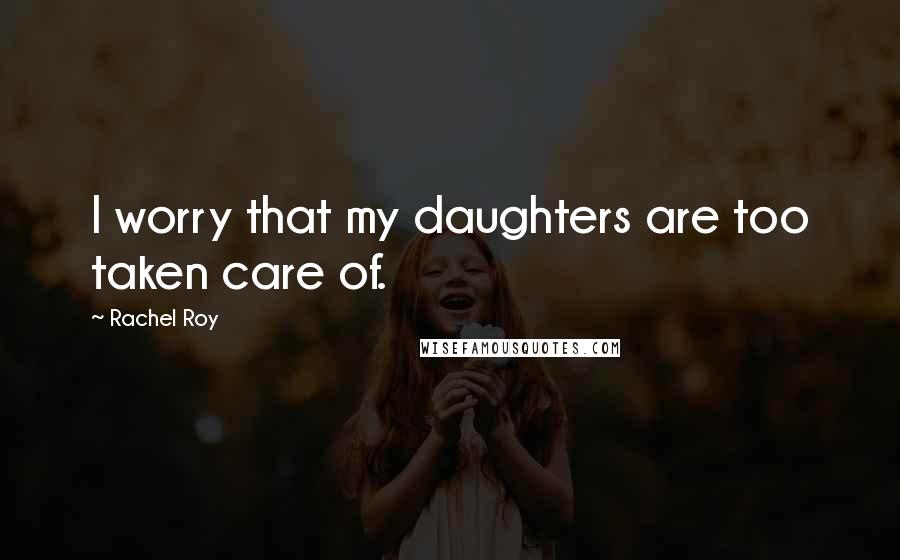 Rachel Roy Quotes: I worry that my daughters are too taken care of.