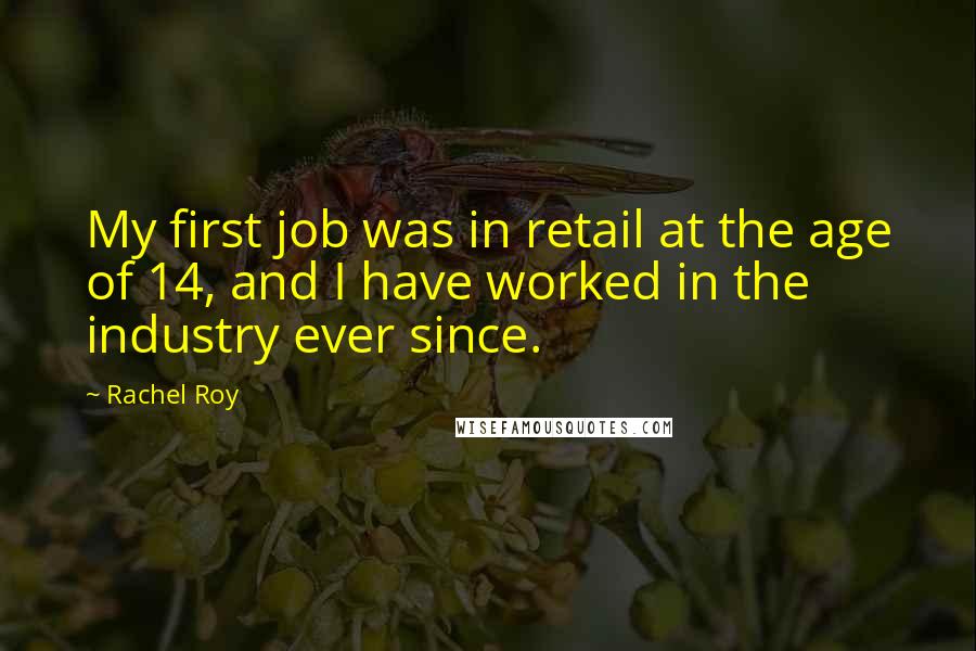 Rachel Roy Quotes: My first job was in retail at the age of 14, and I have worked in the industry ever since.