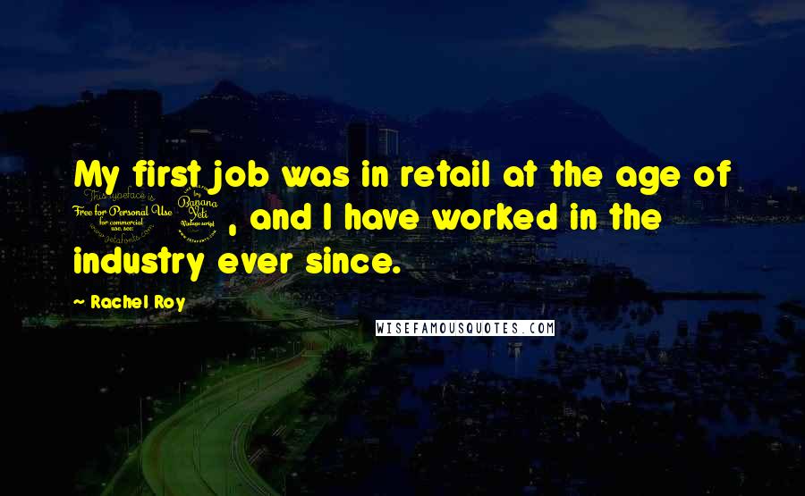 Rachel Roy Quotes: My first job was in retail at the age of 14, and I have worked in the industry ever since.