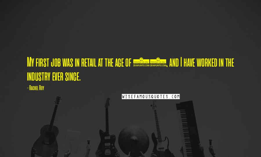 Rachel Roy Quotes: My first job was in retail at the age of 14, and I have worked in the industry ever since.