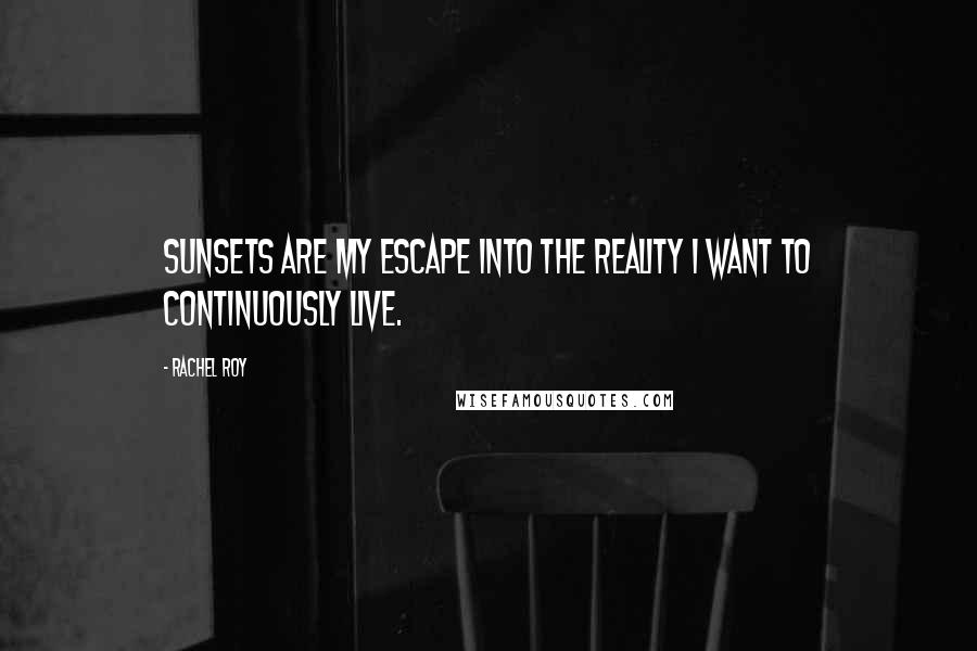 Rachel Roy Quotes: Sunsets are my escape into the reality I want to continuously live.