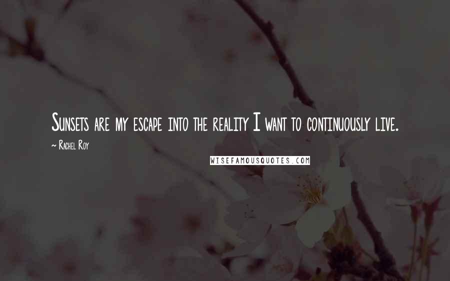 Rachel Roy Quotes: Sunsets are my escape into the reality I want to continuously live.