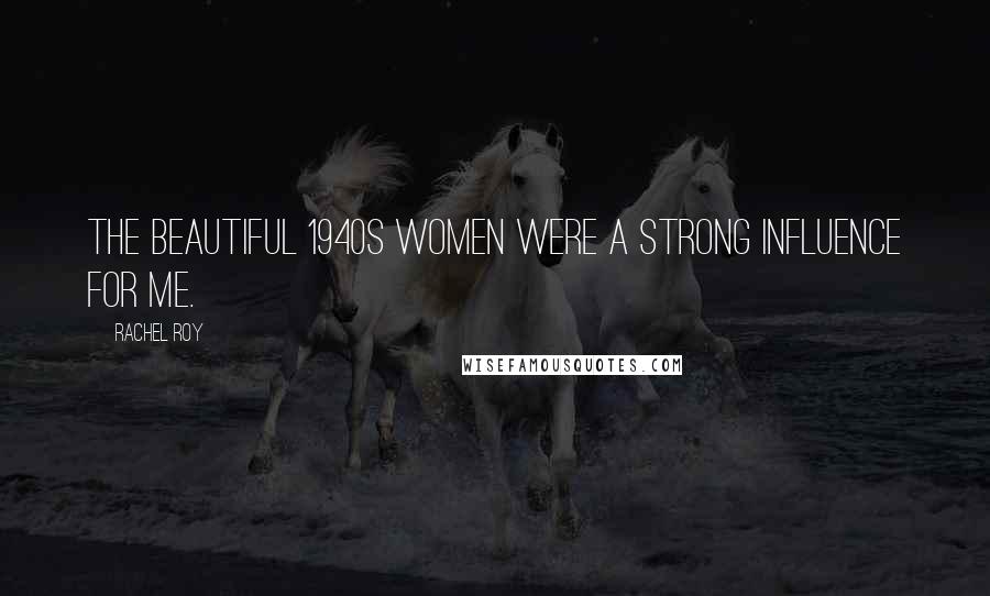 Rachel Roy Quotes: The beautiful 1940s women were a strong influence for me.
