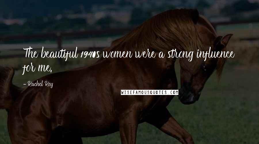 Rachel Roy Quotes: The beautiful 1940s women were a strong influence for me.