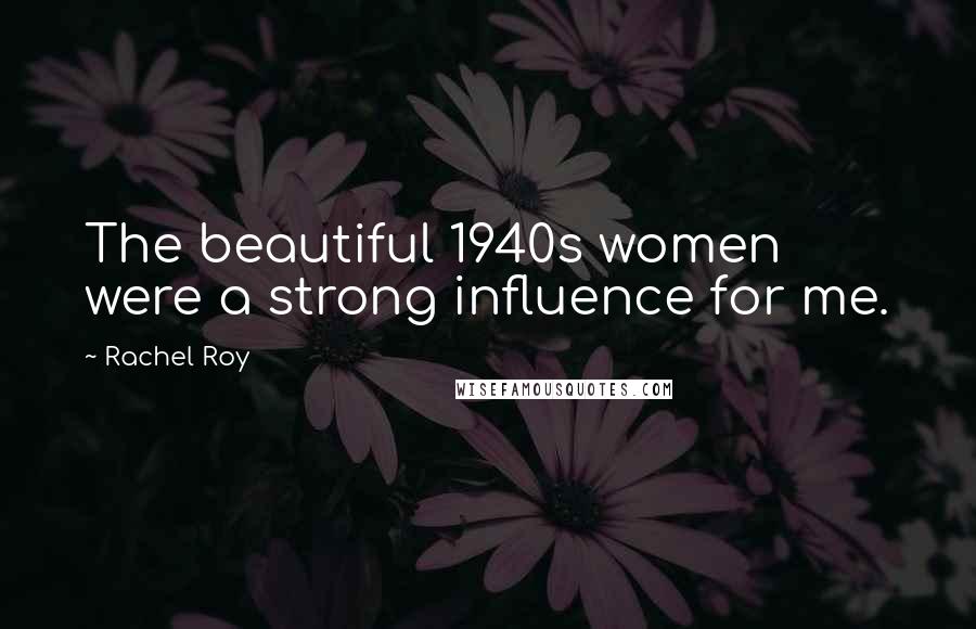 Rachel Roy Quotes: The beautiful 1940s women were a strong influence for me.