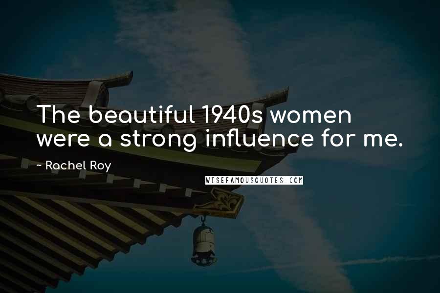 Rachel Roy Quotes: The beautiful 1940s women were a strong influence for me.