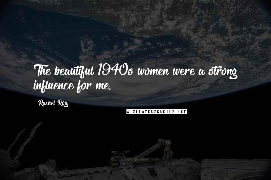 Rachel Roy Quotes: The beautiful 1940s women were a strong influence for me.