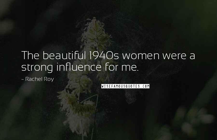 Rachel Roy Quotes: The beautiful 1940s women were a strong influence for me.