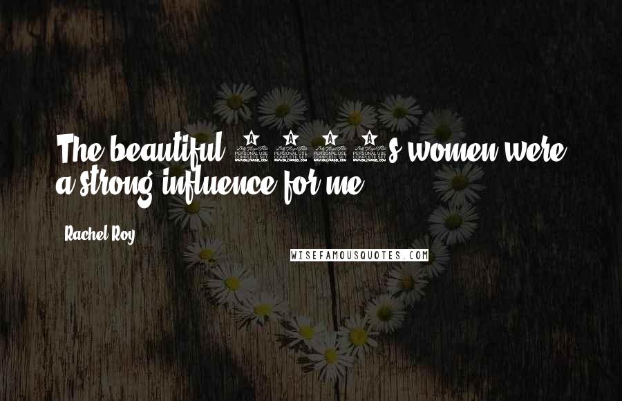 Rachel Roy Quotes: The beautiful 1940s women were a strong influence for me.