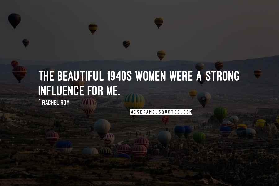Rachel Roy Quotes: The beautiful 1940s women were a strong influence for me.