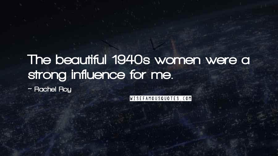 Rachel Roy Quotes: The beautiful 1940s women were a strong influence for me.