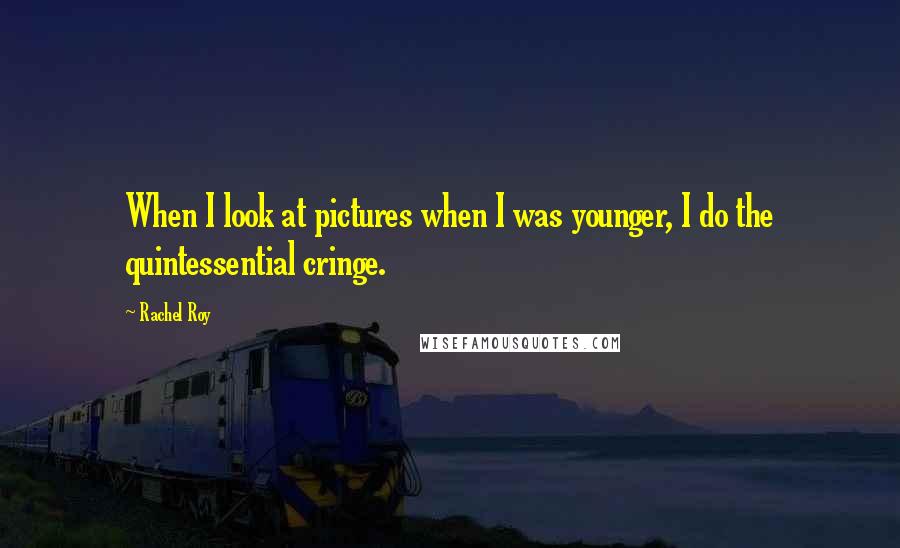 Rachel Roy Quotes: When I look at pictures when I was younger, I do the quintessential cringe.