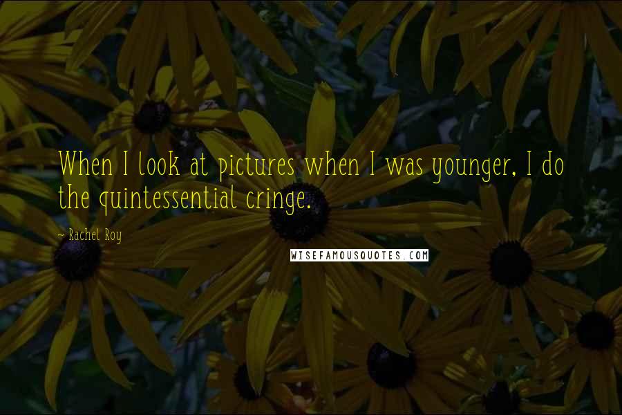 Rachel Roy Quotes: When I look at pictures when I was younger, I do the quintessential cringe.