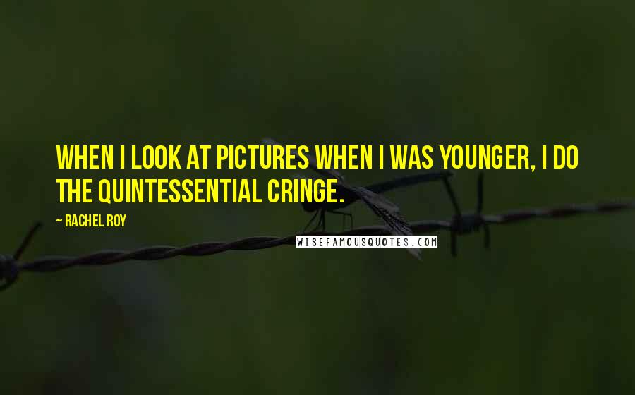 Rachel Roy Quotes: When I look at pictures when I was younger, I do the quintessential cringe.